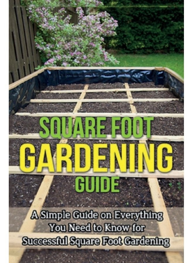 Square Foot Gardening Guide A simple guide on everything you need to know for successful square foot gardening - Paperback