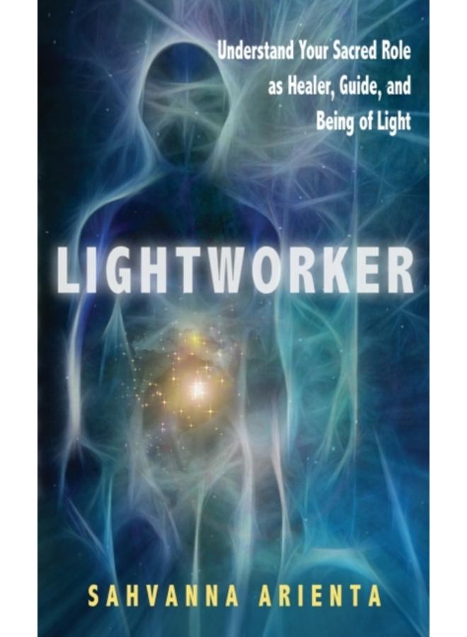 Lightworker : Understand Your Sacred Role as Healer, Guide, and Being of Light 
