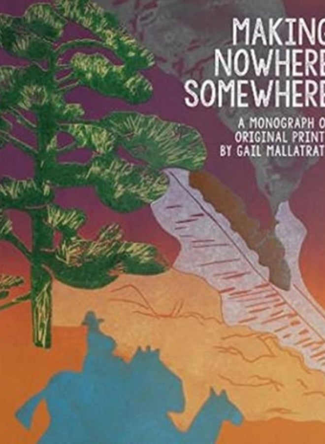 Making Nowhere Somewhere : A Monograph of Original Prints
