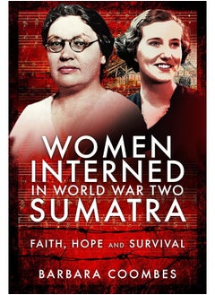 Women Interned in World War Two Sumatra: Faith, Hope and Survival 