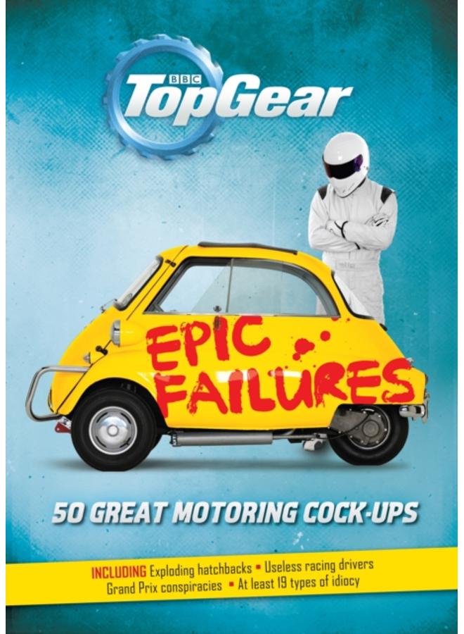 Top Gear: Epic Failures : 50 Great Motoring Cock-Ups 
