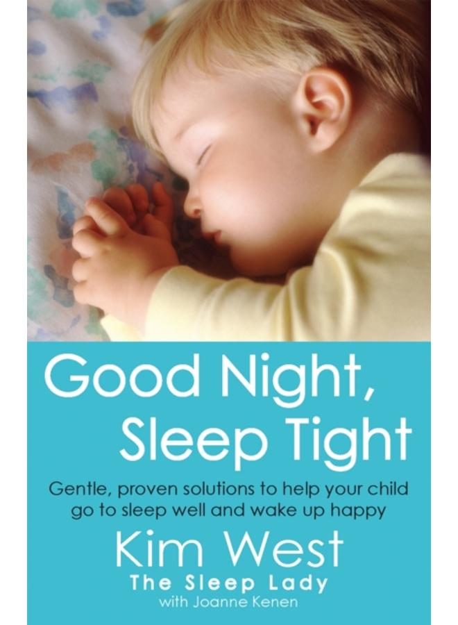 Good Night, Sleep Tight : Gentle, proven solutions to help your child sleep well and wake up happy 