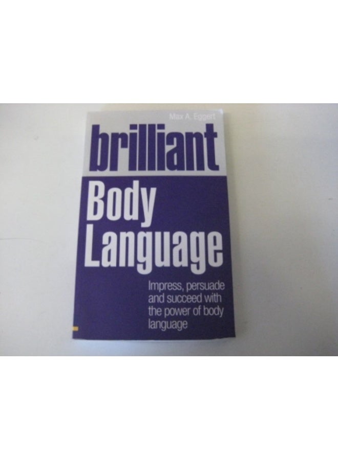 Pearson Education Limited Brilliant Body Language: Impress, Persuade and Succeed with the Power of Body Language 