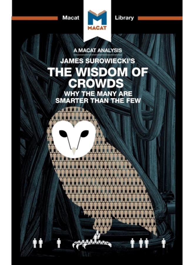 An Analysis of James Surowiecki's The Wisdom of Crowds : Why the Many are Smarter than the Few and How Collective Wisdom Shapes Business, Economics, Societies, and Nations 