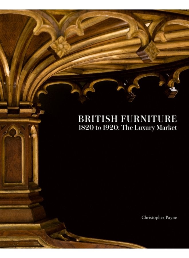 British Furniture 1820 to 1920 The Luxury Market - Hardback