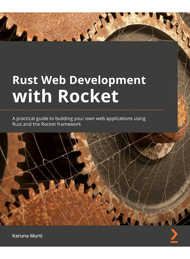 Rust Web Development with Rocket: A practical guide to starting your journey in Rust web development using the Rocket framework