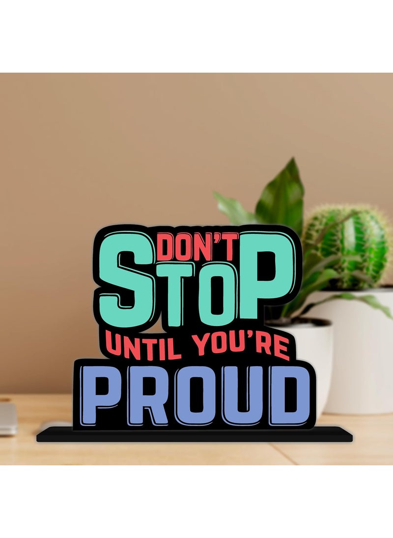 Giftplease Giftplease Tabletop Dont Stop Until You are Proud Inspirational Quote Decorative Motivational Desktop Showpiece for Positive Workspace Vibes Wooden 6 Inches TP_24 