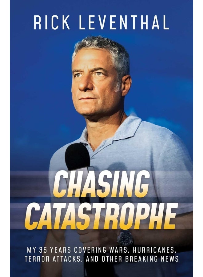 Chasing Catastrophe: My 35 Years Covering Wars, Hurricanes, Terror Attacks, and Other Breaking News