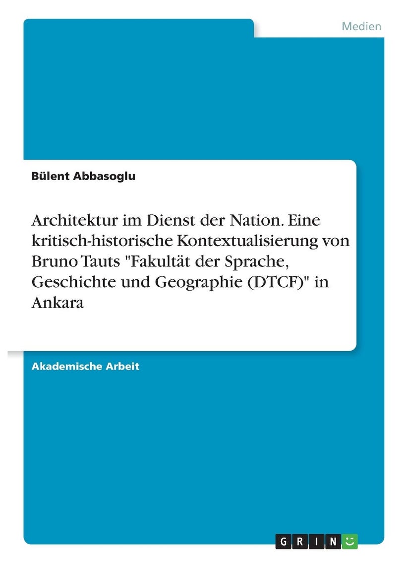 Architektur im Dienst der Nation. Eine kritisch-historische Kontextualisierung von Bruno Tauts "Fakultät der Sprache, Geschichte und Geographie (DTCF)" in Ankara 