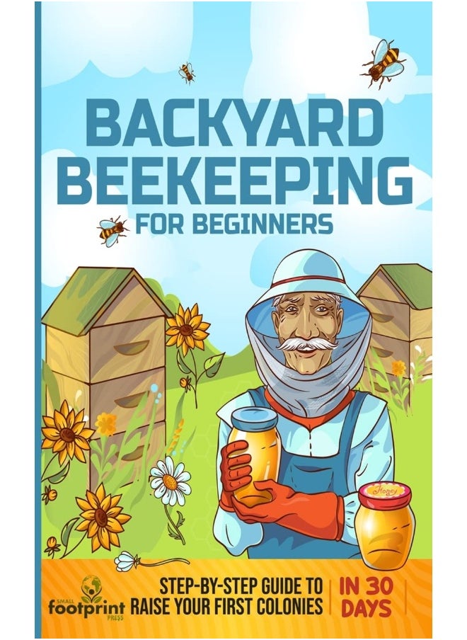 Backyard Beekeeping for Beginners: Step-By-Step Guide To Raise Your First Colonies in 30 Days  - Image 1