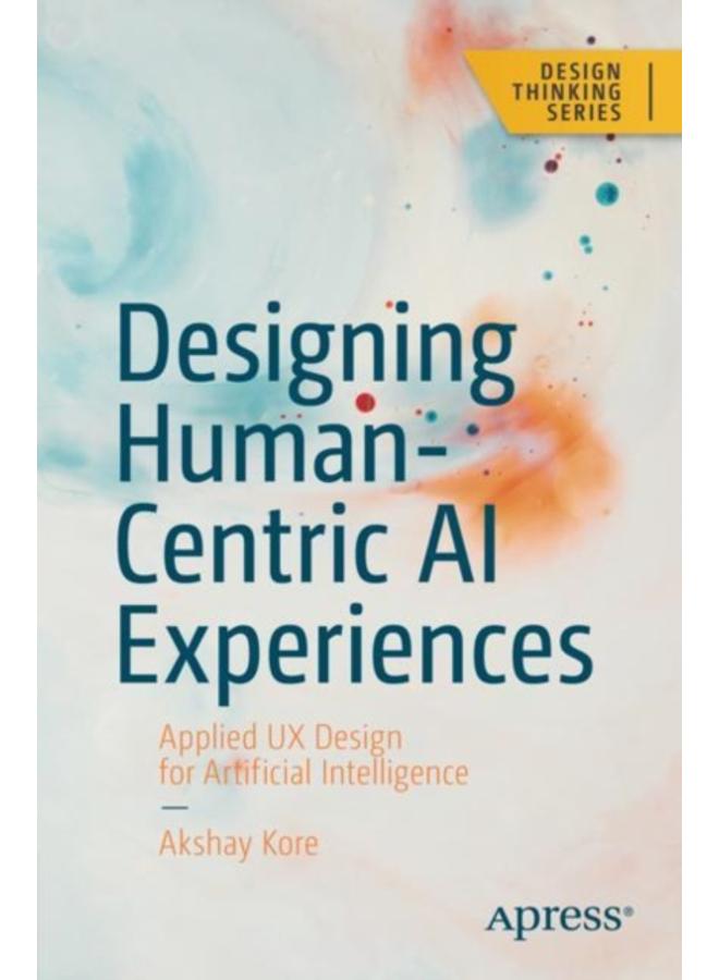 Designing Human-Centric AI Experiences : Applied UX Design for Artificial Intelligence 