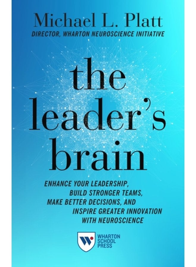 The Leader s Brain Enhance Your Leadership Build Stronger Teams Make Better Decisions and Inspire Greater Innovation with Neuroscience - Paperback