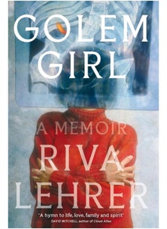 Golem Girl : A Memoir - 'A hymn to life, love, family, and spirit' DAVID MITCHELL 