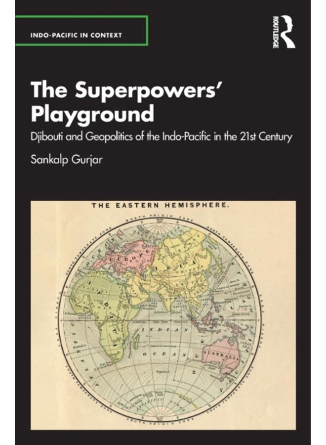 The Superpowers??? Playground : Djibouti and Geopolitics of the Indo-Pacific in the 21st Century