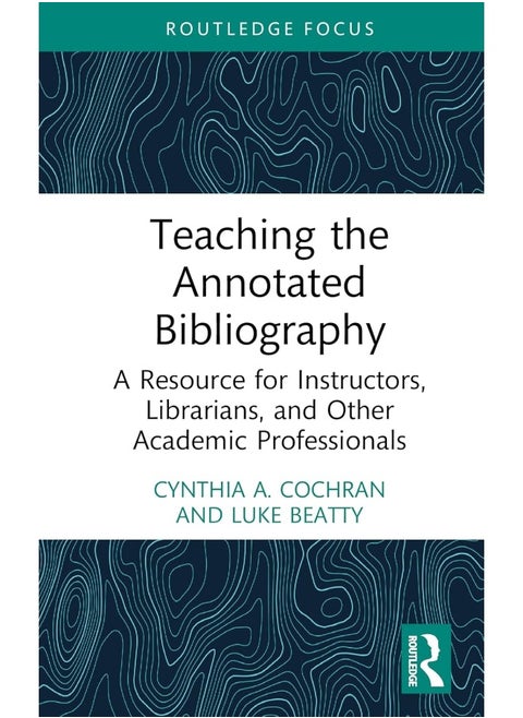 Teaching the Annotated Bibliography: A Resource for Instructors, Librarians, and Other Academic Professionals