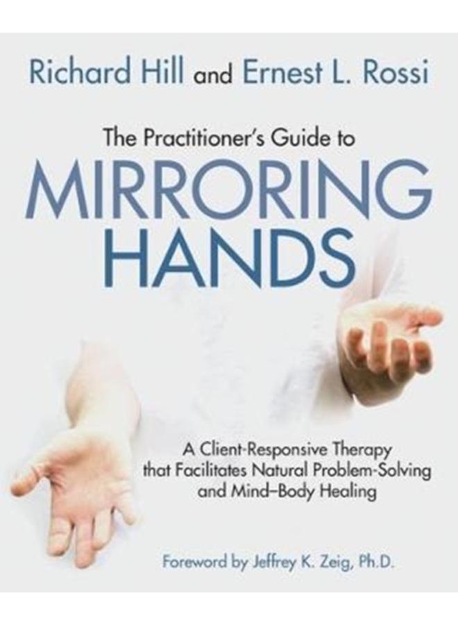 The Practitioner's Guide to Mirroring Hands : A client-responsive therapy that facilitates natural problem-solving and mind-body healing 