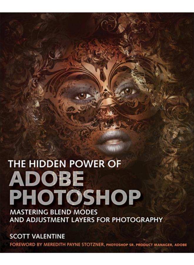 Hidden Power of Adobe Photoshop, The : Mastering Blend Modes and Adjustment Layers for Photography