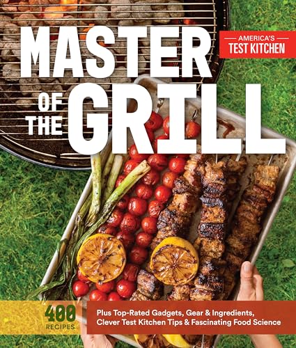 Master Of The Grill Recipes Techniques Tools And Ingredients That Guarantee Success When You Coo 