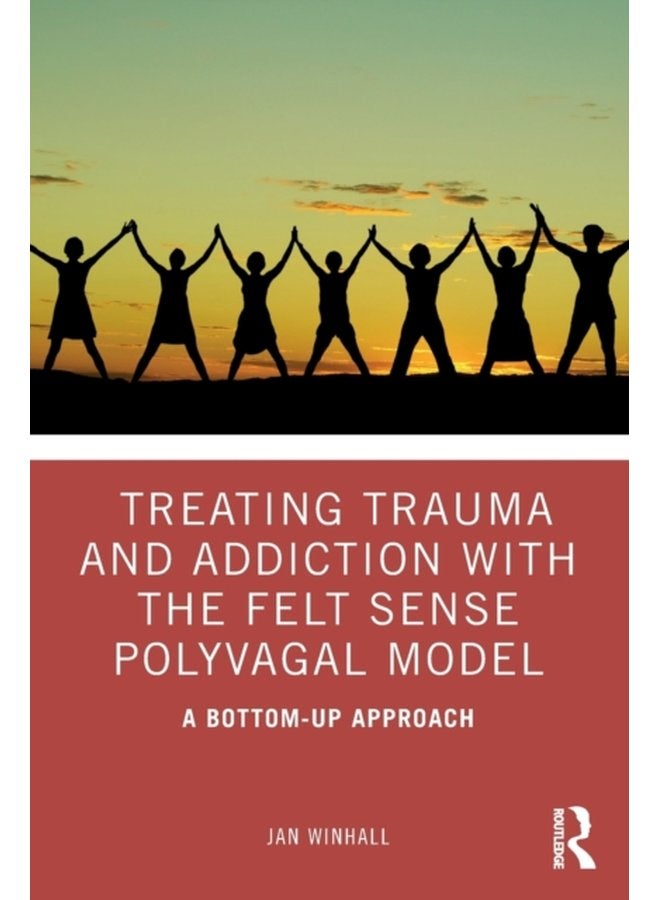 Treating Trauma and Addiction with the Felt Sense Polyvagal Model A Bottom Up Approach - Paperback