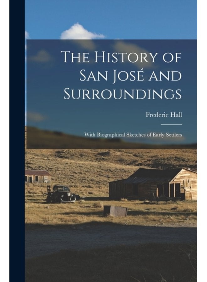 The History of San Jose 769 and Surroundings With Biographical Sketches of Early Settlers - Paperback