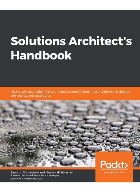 Solutions Architect's Handbook: Kick-start your solutions architect career by learning architecture design principles and strategies