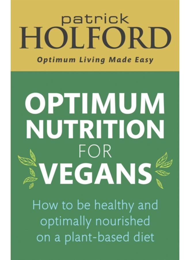 Optimum Nutrition for Vegans : How to be healthy and optimally nourished on a plant-based diet 
