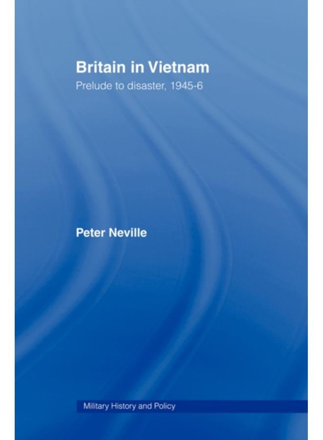 Britain in Vietnam : Prelude to Disaster, 1945???46 
