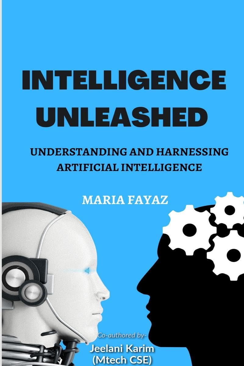 Intelligence Unleashed : Understanding and Harnessing the Power of Artificial Intelligence 