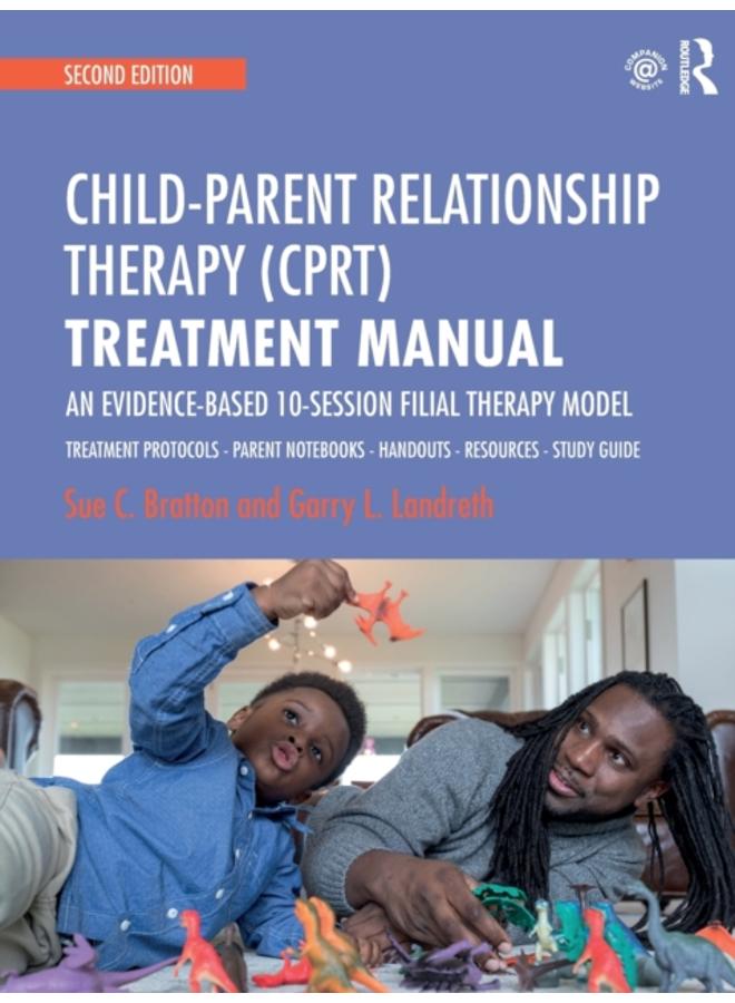 Child-Parent Relationship Therapy (CPRT) Treatment Manual : An Evidence-Based 10-Session Filial Therapy Model 