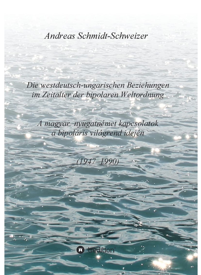 Die westdeutsch-ungarischen Beziehungen im Zeitalter der bipolaren Weltordnung (1947-1990) A magyar-nyugatnémet kapcsolatok a bipoláris világrend idején (1947-1990) 