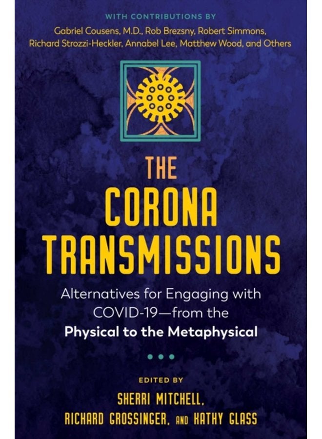 The Corona Transmissions Alternatives for Engaging with COVID 19 from the Physical to the Metaphysical - Paperback