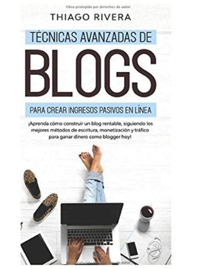 T cnicas Avanzadas de Blogs Para Crear Ingresos Pasivos en L nea Aprenda C mo Construir un Blog Rentable Siguiendo los Mejores M todos de Escritura Monetizaci n y Tr fico Para Ganar Dinero Como B - Hardback