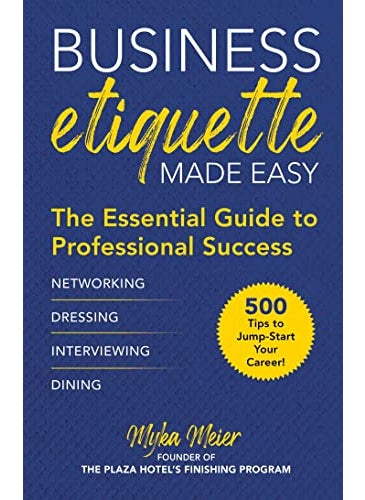 Business Etiquette Made Easy The Essential Guide To Professional Success By Myka Meier Hardcover 