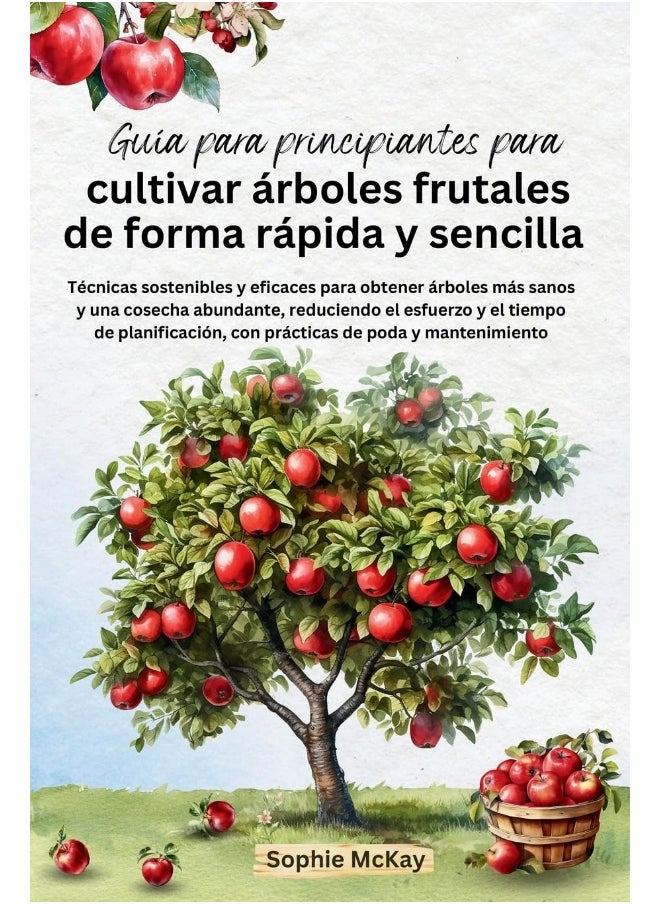 Guía para principiantes para cultivar árboles frutales de forma rápida y sencilla: Técnicas sostenibles y eficaces para obtener árboles más sanos y una cosecha abundante  - Image 1