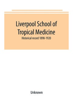 Liverpool School of Tropical Medicine: historical record 1898-1920 