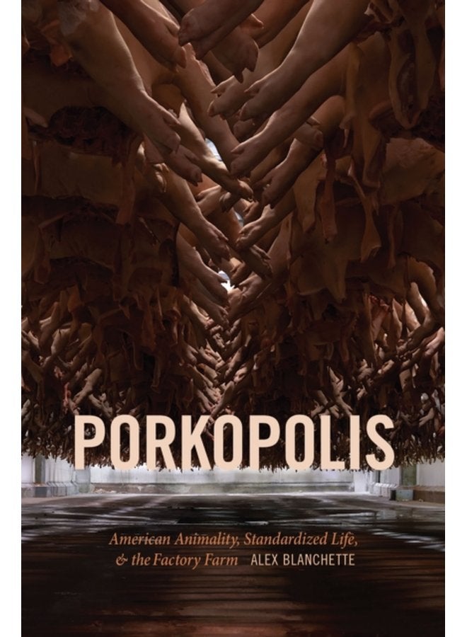 Porkopolis American Animality Standardized Life and the Factory Farm - Paperback