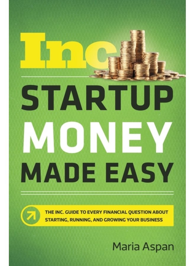 Startup Money Made Easy The Inc Guide to Every Financial Question About Starting Running and Growing Your Business - Paperback