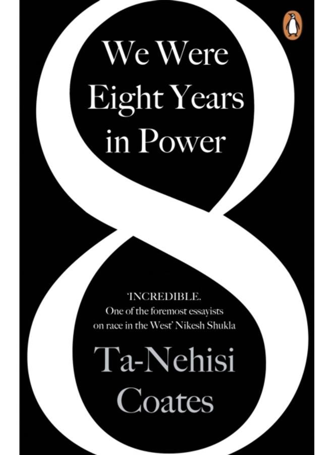 We Were Eight Years in Power : 'One of the foremost essayists on race in the West' Nikesh Shukla, author of The Good Immigrant 