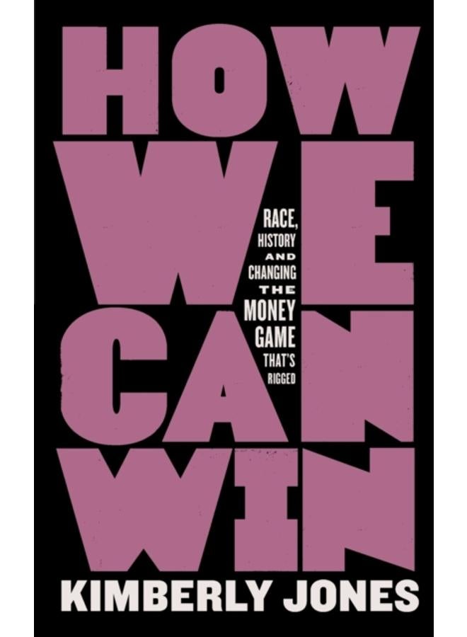 How We Can Win : Race, History and Changing the Money Game That's Rigged 