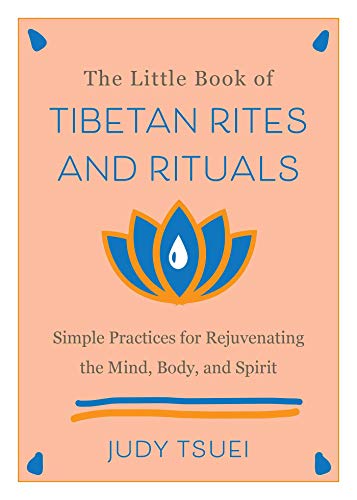 The Little Book Of Tibetan Rites And Rituals Simple Practices For Rejuvenating The Mind Body And
