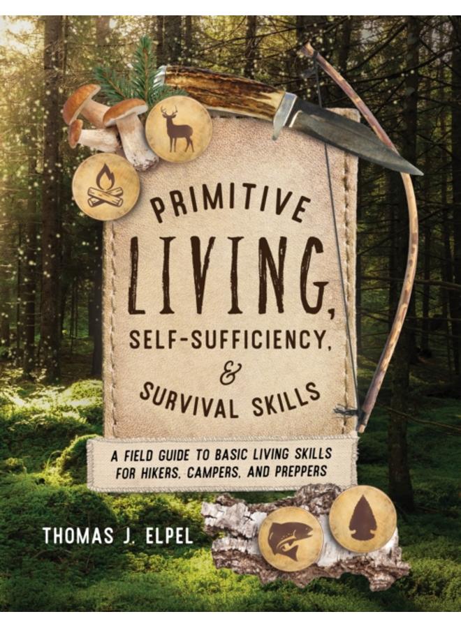 Primitive Living, Self-Sufficiency, and Survival Skills : A Field Guide to Basic Living Skills for Hikers, Campers, and Preppers 