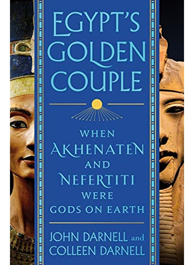 Egypts Golden Couple When Akhenaten And Nefertiti Were Gods On Earth By Darnell John  Darnell Colleen Hardcover 