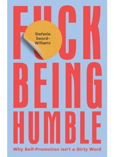 Fck Being Humble Why Selfpromotion Isnt A Dirty Word 