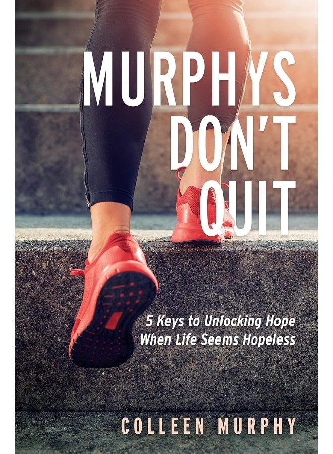 Murphys Don't Quit: 5 Keys to Unlocking Hope When Life Seems Hopeless