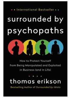 Surrounded By Psychopaths : How To Protect Yourself From Being Manipulated And Exploited In Business (And In Life) [The Surrounded By Idiots Series]