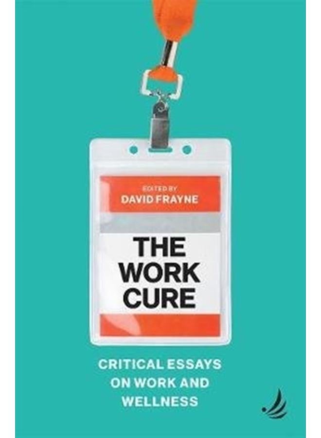 The Work Cure : Critical essays on work and wellness 
