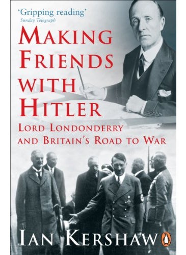 Making Friends With Hitler Lord Londonderry And Britains Road To War 