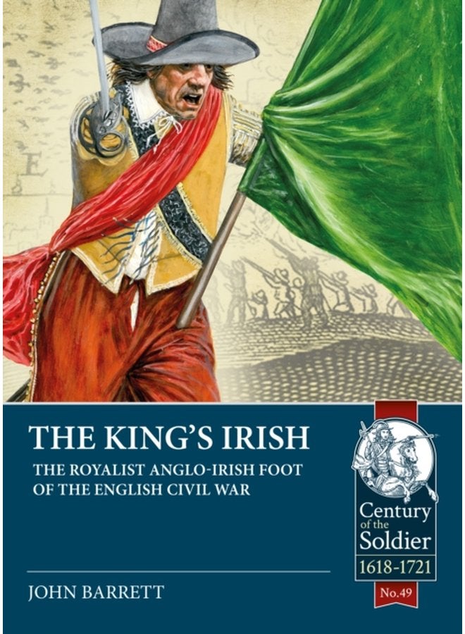 The King s Irish The Royalist Anglo Irish Foot of the English Civil War 1643 1646 - Paperback