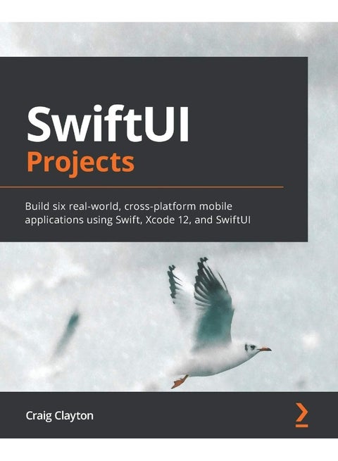 SwiftUI Projects: Build six real-world, cross-platform mobile applications using Swift, Xcode 12, and SwiftUI