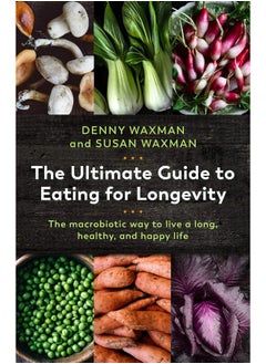 The Ultimate Guide to Eating for Longevity: The Macrobiotic Way to Live a Long, Healthy, and H